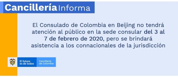 El Consulado de Colombia en Beijing no tendrá atención al público en la sede consular del 3 al 7 de febrero de 2020, pero se brindará asistencia a los connacionales de la jurisdicción