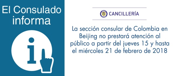 La sección consular de Colombia en Beijing no prestará atención al público a partir del jueves 15 y hasta el miércoles 21 de febrero de 2018