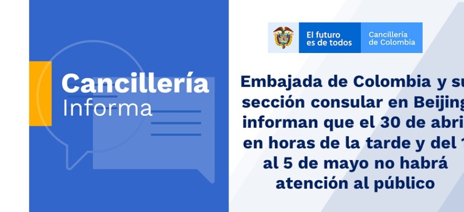 Embajada de Colombia y su sección consular en Beijing informan que el 30 de abril en horas de la tarde y del 1 al 5 de mayo no habrá atención 